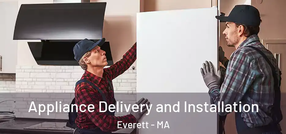 Appliance Delivery and Installation Everett - MA