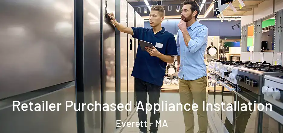 Retailer Purchased Appliance Installation Everett - MA